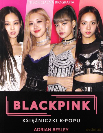 Blackpink. Księżniczki k-popu - Adrian Besley [KSIĄŻKA]