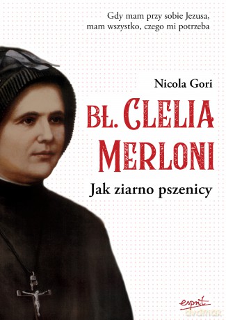 Błogosławiona Clelia Merloni. Jak ziarno pszenicy - Nicola Gori [KSIĄŻKA]