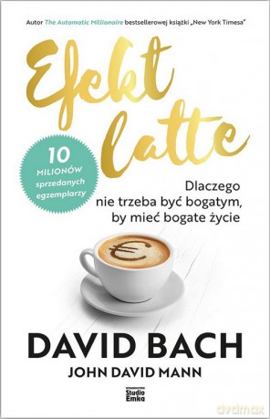 Efekt latte. Dlaczego nie trzeba być bogatym by mieć bogate życie - David Bach, John David Mann [KSIĄŻKA]