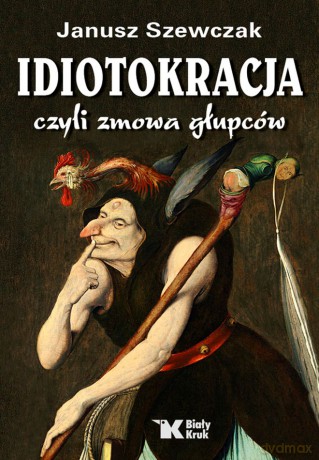 Idiotokracja czyli zmowa głupców - Janusz Szewczak [KSIĄŻKA]