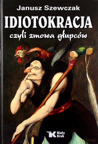 Idiotokracja czyli zmowa głupców - Janusz Szewczak [KSIĄŻKA]