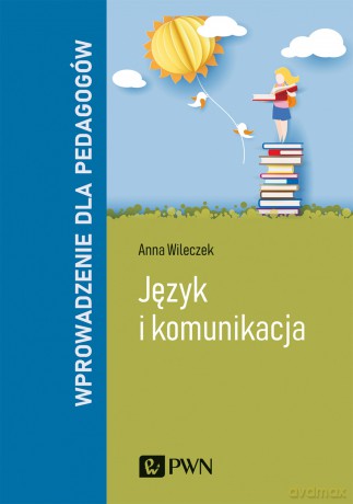 Język i komunikacja. Wprowadzenie dla pedagogów - Anna Wileczek [KSIĄŻKA]