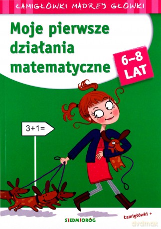 Moje pierwsze działania matematyczne. Łamigłówki mądrej główki 6-8 lat [KSIĄŻKA]
