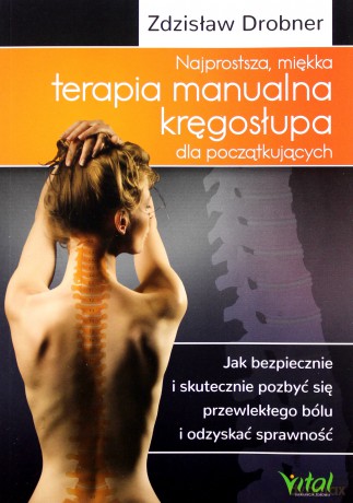 Najprostsza miękka terapia manualna kręgosłupa dla początkujących. Jak bezpiecznie i skutecznie pozbyć się przewlekłego bólu i odzyskać sprawność - Zdzisław Drobner [KSIĄŻKA]