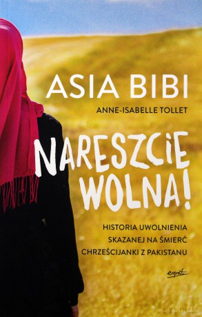 Nareszcie wolna. Historia uwolnienia skazanej na śmierć chrześcijanki z Pakistanu - Asia Bibi, Anne-Isabelle Tollet [KSIĄŻKA]