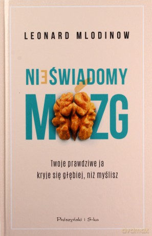 Nieświadomy mózg. Twoje prawdziwe ja kryje się głębiej niż myślisz - Leonard Mlodinow [KSIĄŻKA]