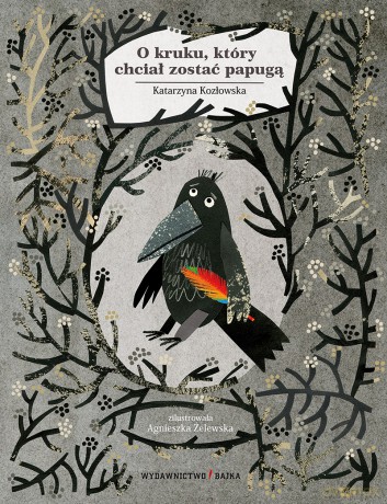 O kruku, który chciał zostać papugą - Katarzyna Kozłowska, Agnieszka Żelewska [KSIĄŻKA]