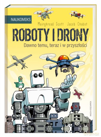 Roboty i drony. Dawno temu, teraz i w przyszłości. Naukomiks - Mairghread Scott [KSIĄŻKA]