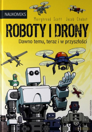 Roboty i drony. Dawno temu, teraz i w przyszłości. Naukomiks - Mairghread Scott [KSIĄŻKA]