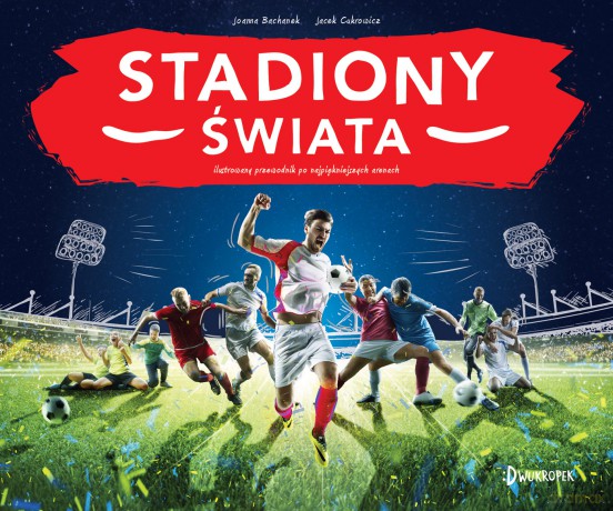 Stadiony świata - Joanna Bachanek, Jacek Cukrowicz [KSIĄŻKA]