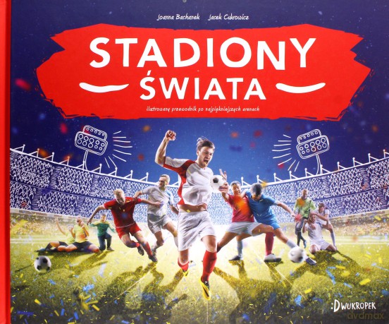 Stadiony świata - Joanna Bachanek, Jacek Cukrowicz [KSIĄŻKA]