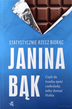 Statystycznie rzecz biorąc czyli ile trzeba zjeść czekolady żeby dostać Nobla - Janina Bąk [KSIĄŻKA]