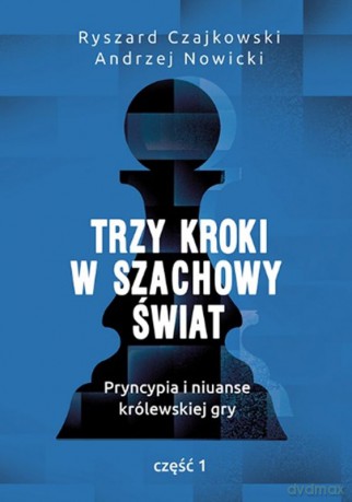 Trzy kroki w szachowy świat. Pryncypia i niuanse królewskiej gry część 1 - Ryszard Czajkowski, Andrzej Nowicki [KSIĄŻKA]
