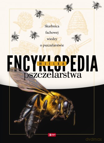 Wielka encyklopedia pszczelarstwa - Mateusz Morawski, Lidia Morań-Morawska, Marek Pogorzelec [KSIĄŻKA]