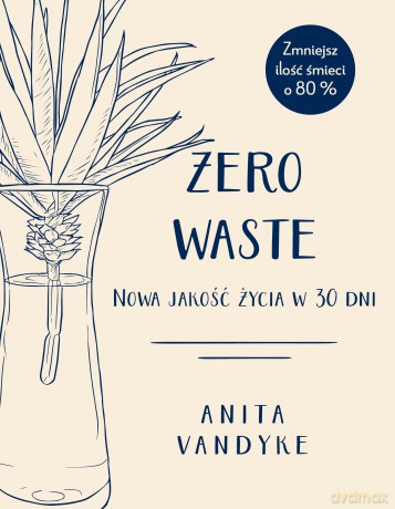 Zero waste. Nowa jakość życia w 30 dni - Adrian Markowski [KSIĄŻKA]