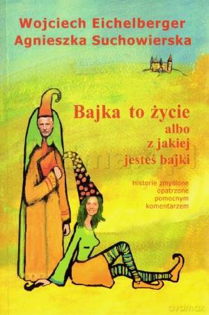 Bajka to życie - Agnieszka Suchowierska, Wojciech Eichelberger [KSIĄŻKA]