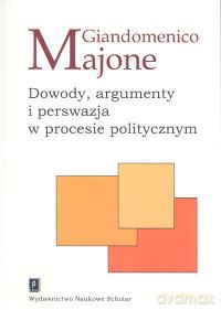 Dowody argumenty i perswazja w procesie politycznym - Giandomenico Majone [KSIĄŻKA]