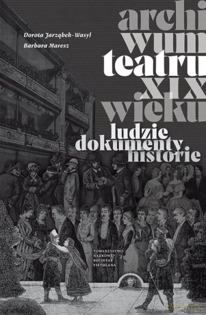 Archiwum teatru XIX wieku - Dorota Jarząbek-Wasyl, Barbara Maresz [KSIĄŻKA]