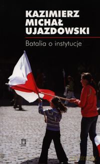 Batalia o instytucje - Kazimierz Michał Ujazdowski [KSIĄŻKA]