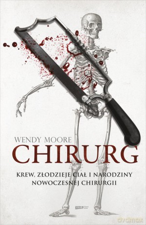 Chirurg Krew złodzieje ciał i narodziny nowoczesnej chirurgii - Moore Wendy [KSIĄŻKA]
