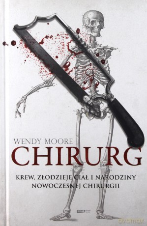 Chirurg Krew złodzieje ciał i narodziny nowoczesnej chirurgii - Moore Wendy [KSIĄŻKA]