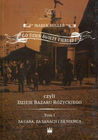 Co dzień świeży pieniądz czyli dzieje bazaru Różyckiego - Marek Miller [KSIĄŻKA]