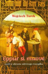 Eppur si muove czyli w obronie zdrowego rozsądku - Wojciech Turek [KSIĄŻKA]