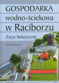 Gospodarka wodno ściekowa w Raciborzu - Grzegorz Wawoczny [KSIĄŻKA]