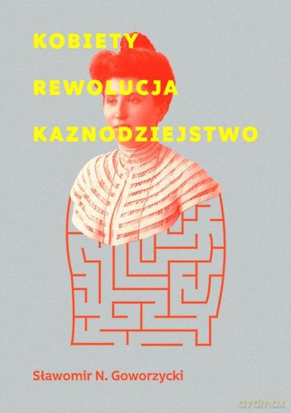 Kobiety Rewolucja Kaznodziejstwo - Sławomir N. Goworzycki [KSIĄŻKA]