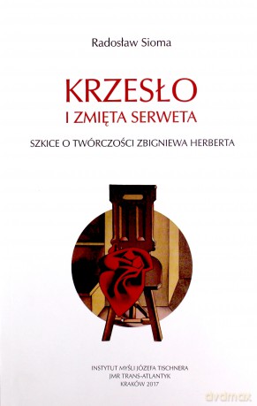 Krzesło i zmięta serweta Szkice o twórczości Z. Herberta - Radosław Sioma [KSIĄŻKA]
