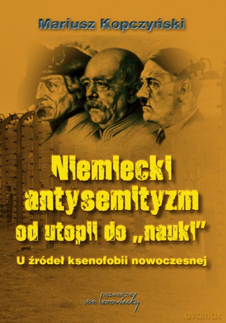 Niemiecki antysemityzm od utopii do nauki - Mariusz Kopczyński [KSIĄŻKA]