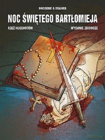 Noc Świętego Bartłomieja Rzeź Hugenotów Wydanie Zbiorcze - Eric Stalner, Pierre Boisserie [KOMIKS]