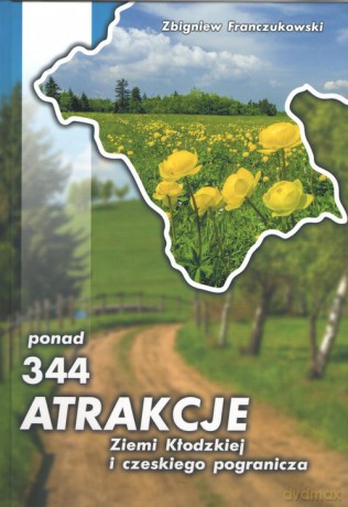 Ponad 344 atrakcje Ziemi Kłodzkiej i czeskiego pogranicza - Zbigniew Franczukowaki [KSIĄŻKA]
