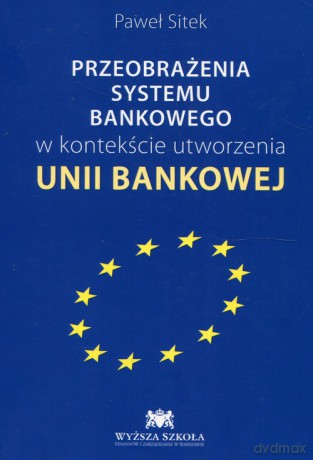 Przeobrażenia systemu bankowego w kontekście utworzenia Unii Bankowej - Paweł Sitek [KSIĄŻKA]