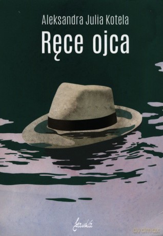 Ręce ojca - Aleksandra Julia Kotela [KSIĄŻKA]