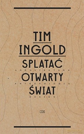 Splatać otwarty świat - Tim Ingold [KSIĄŻKA]