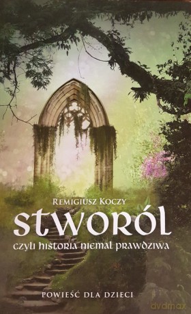 Stworól - czyli historia niemal prawdziwa - Remigiusz Koczy [KSIĄŻKA]