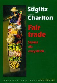 Fair trade Szansa dla wszystkich - Joseph E. Stiglitz, Andrew Charlton [KSIĄŻKA]