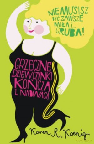 Grzeczne dziewczynki kończą z nadwagą - Karen R. Koenig [KSIĄŻKA]