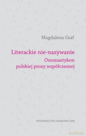 Literackie nie-nazywanie Onomastykon polskiej prozy współczesnej - Magdalena Graf [KSIĄŻKA]