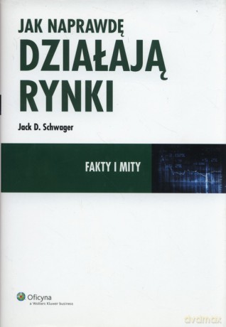 Jak naprawdę działają rynki - Jack D. Schwager [KSIĄŻKA]