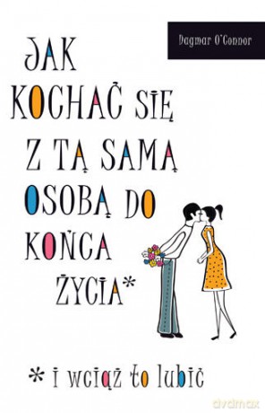 Jak kochać się z tą samą osobą do końca życia - Dagmar O'Connor [KSIĄŻKA]