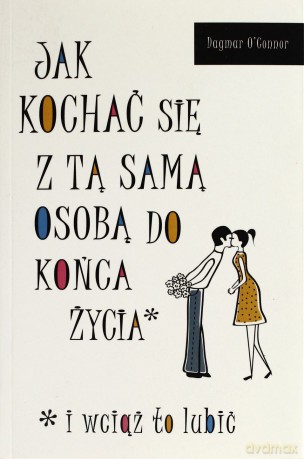 Jak kochać się z tą samą osobą do końca życia - Dagmar O'Connor [KSIĄŻKA]