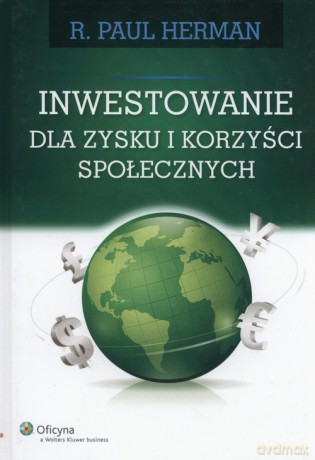 Inwestowanie dla zysku i korzyści społecznych - Paul R. Herman [KSIĄŻKA]
