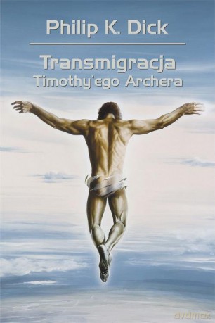 Transmigracja Timothy'ego Archera - Philip K. Dick, Wojciech Siudmak [KSIĄŻKA]