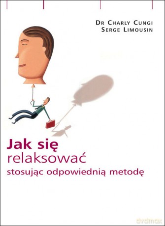 Jak się relaksować stosując odpowiednią metodę - Dr Charly Cungi, Serge Limousin [KSIĄŻKA]