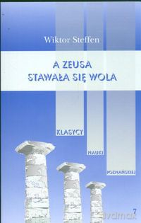 A Zeusa stawała się wola Z badań nad literaturą grecką - Wiktor Steffen [KSIĄŻKA]