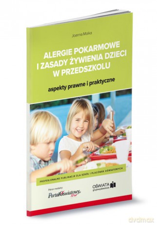 Alergie pokarmowe i zasady żywienia dzieci w przedszkolu - aspekty prawne i praktyczne - Molka Joanna, Łyszczarz Michał [KSIĄŻKA]