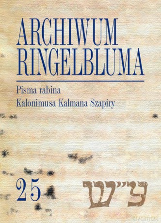 Archiwum Ringelbluma Konspiracyjne Archiwum Getta Warszawy (Tom 25) Pisma rabina Kalonimusa Kalmana [KSIĄŻKA]
