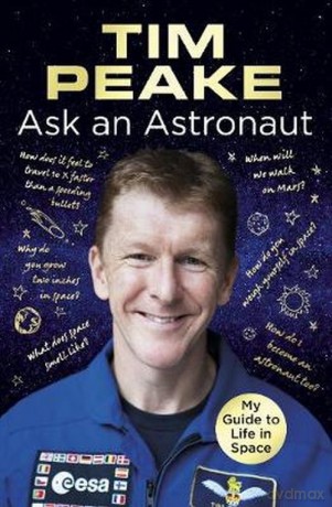 Ask an Astronaut My Guide to Life in Space - Tim Peake [KSIĄŻKA]